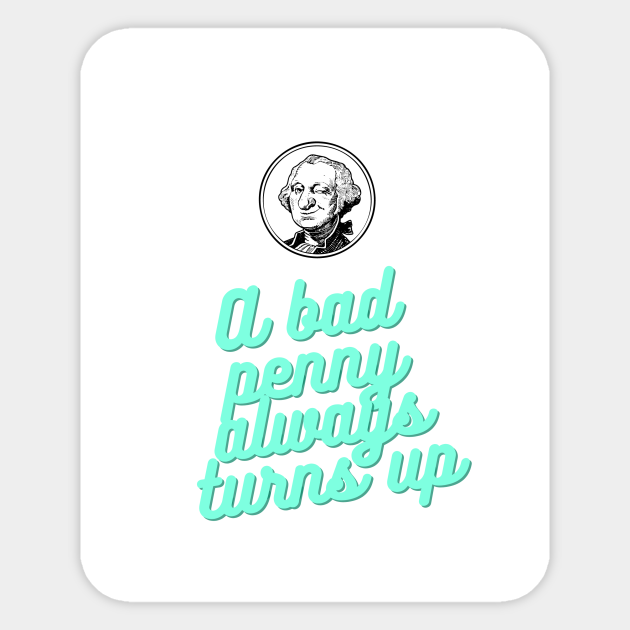 A bad penny always turns up Penny Sticker TeePublic
